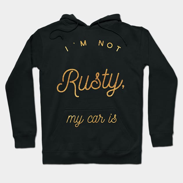 I'm not Rusty My Car Is, Vintage Rust Car, Rust car for men, Car Lover Gift Hoodie by Style Conscious